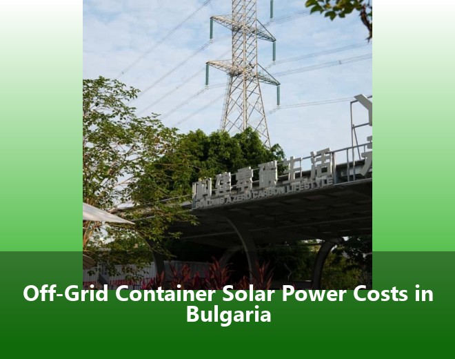 Off-Grid Container Solar Power Costs in Bulgaria